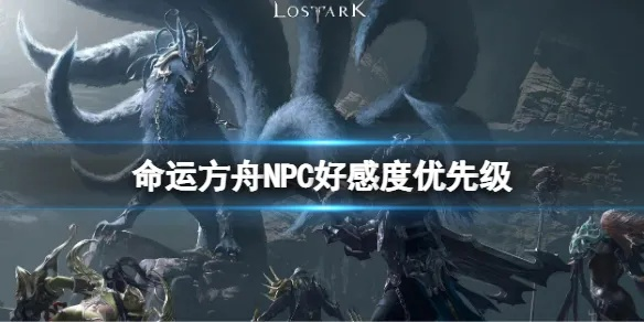 《命运方舟》全角色好感度提升攻略！速查各角色好感度排行榜